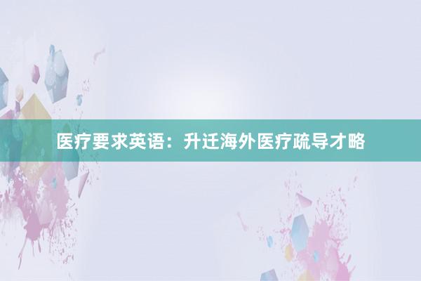 医疗要求英语：升迁海外医疗疏导才略